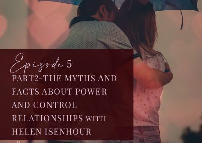 Episode 5: The Myths And Facts About Power And Control Relationships – Helen Isenhour Part 2