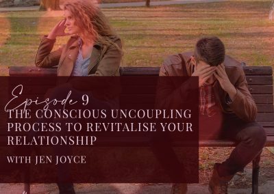 Episode 9: Conscious Recoupling: How to use the Conscious Uncoupling process to Revitalise Your Relationship – Jen Joyce