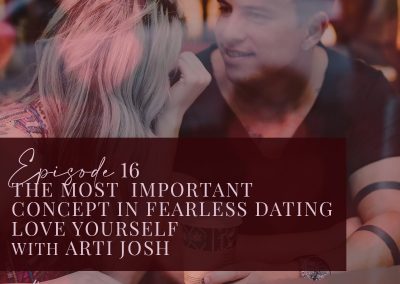 Episode 16: Most Important Concept in Fearless Dating – Love Yourself – with Arti Josh