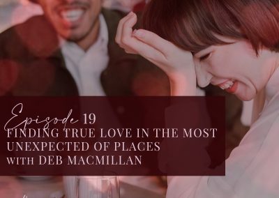 Episode 19: Finding True Love in The Most Unexpected of Places with Deb Macmillan