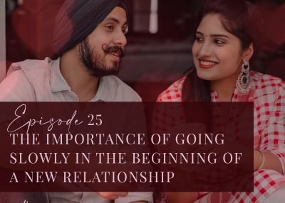 Episode 25: The importance of going slowly in the beginning of a new relationship