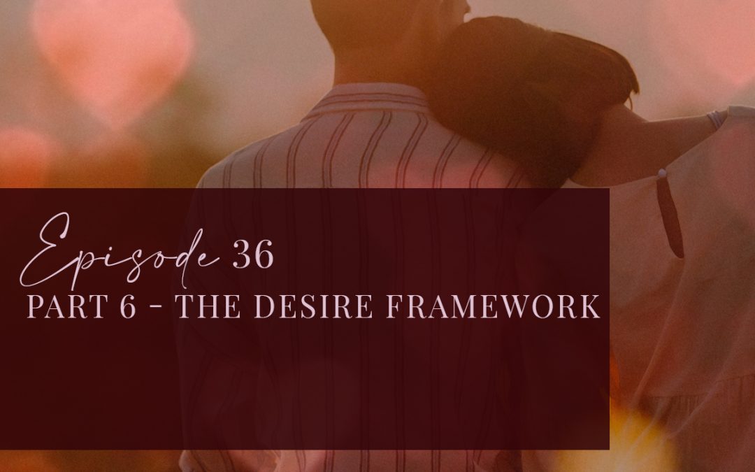 Episode 36: Part 6 – The Desire Framework