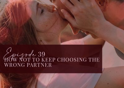 Episode 39: How Not to Keep Choosing the Wrong Partner