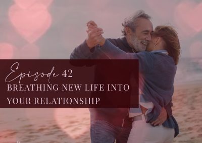 Episode 42: Breathing New Life into Your Relationship