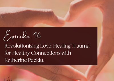 Episode 46 – Revolutionising Love: Healing Trauma for Healthy Connections