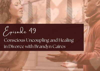 Episode 49 – Conscious Uncoupling and Healing in Divorce with Brandyn Caires
