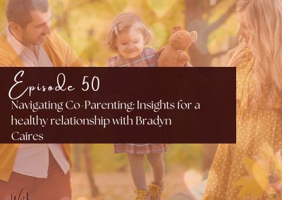 Episode 50 – Navigating Co-Parenting: Insights for a healthy relationship with Bradyn Caires