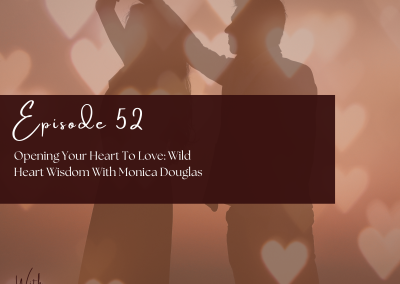 Episode 52: Opening Your Heart To Love: Wild Heart Wisdom With Monica Douglas – Clone
