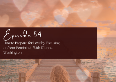 Episode 54:  How to Prepare for Love by Focusing on Your Feminine!- With D’ionna Washington