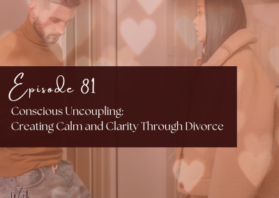 Episode 81 – Conscious Uncoupling: Creating Calm and Clarity Through Divorce