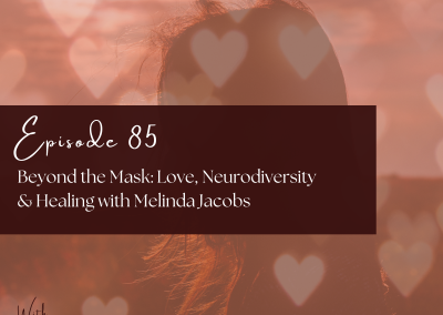 Episode 85 – Beyond the Mask: Love, Neurodiversity & Healing with Melinda Jacobs